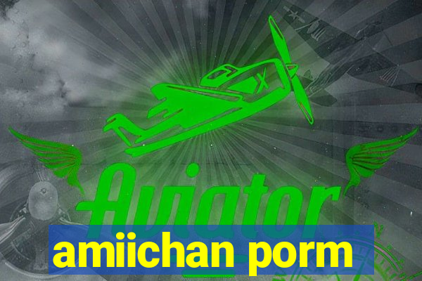 amiichan porm